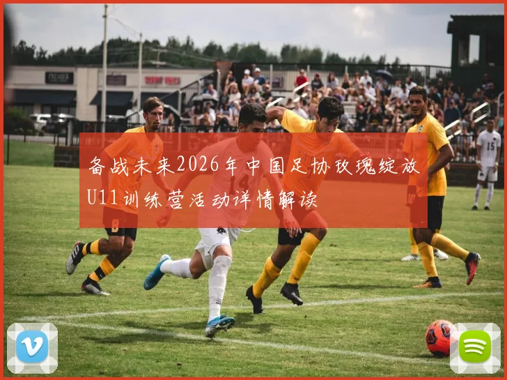 备战未来2026年中国足协玫瑰绽放U11训练营活动详情解读