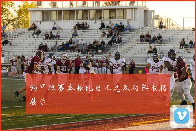 西甲联赛本轮比分汇总及对阵表格展示