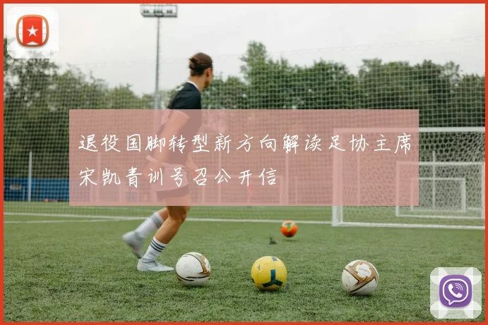 退役国脚转型新方向解读足协主席宋凯青训号召公开信